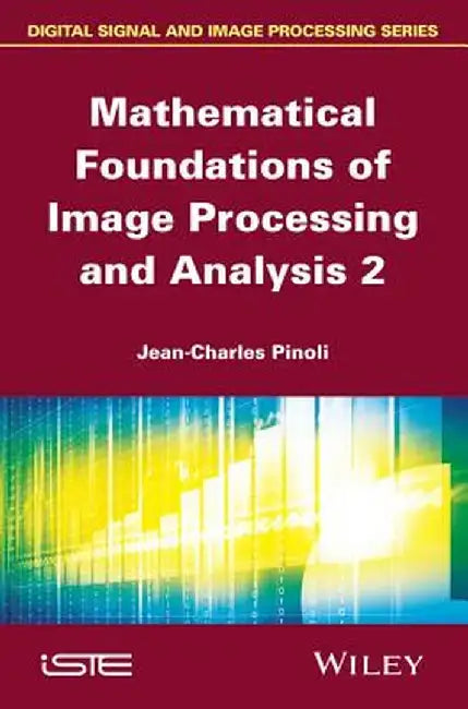 Mathematical Foundations Of Image Processing And Analysis by Pinoli