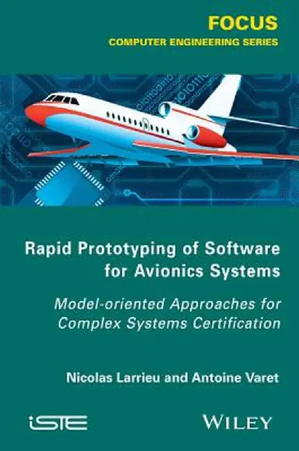 Rapid Prototyping Software for Avionics Systems: Model-Oriented Approaches for Complex Systems Certification by Nicolas Larrieu