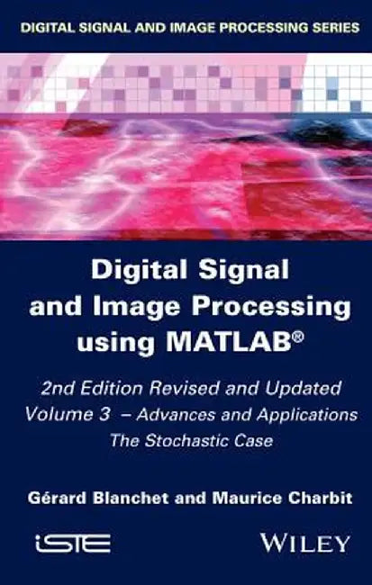 Digital Signal and Image Processing Using MATLAB, Volume 3: Advances and Applications, the Stochastic Case by Gerard Blanchet