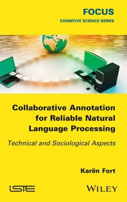 Collaborative Annotation for Reliable Natural Language Processing: Technical and Sociological Aspects by Kar N. Fort