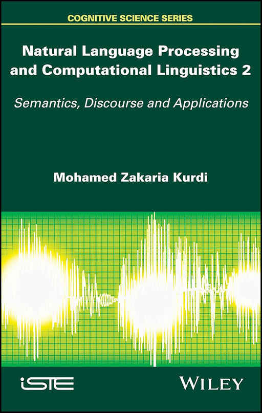 Natural Language Processing and Computational Linguistics 2: Semantics Discourse and Applications by Mohamed Zakaria Kurdi/Mohamed Zakaria