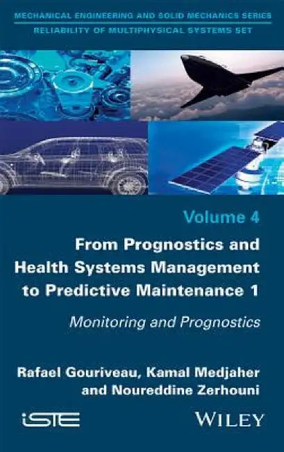 From Prognosis and Health Systems Management to Predictive Maintenance 1: Monitoring and Prognosis by Rafael Gouriveau, Kamal Medjaher, Noureddine Zerhouni