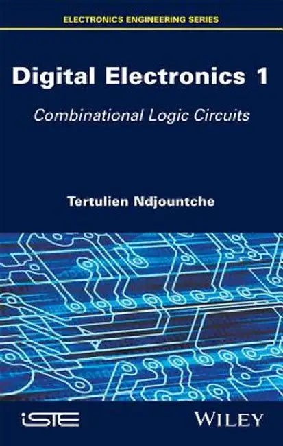 Digital Electronics: Combinational Logic Circuits by Tertulien Ndjountche