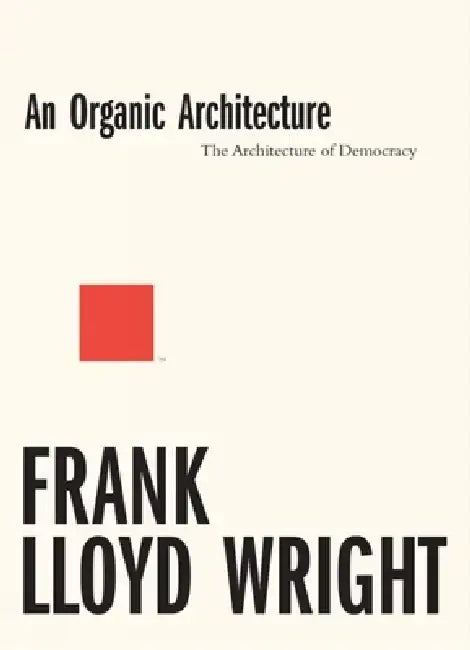 An Organic Architecture by Frank Lloyd Wright