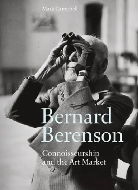 Bernard Berenson: Connoisseurship and the Art Market by Mark Campbell