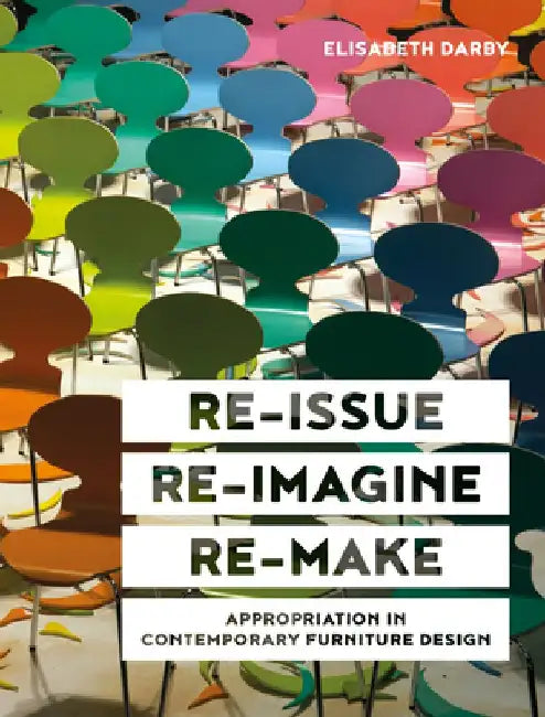 Re-Issue, Re-Imagine & Re-Make: Appropriation in Contemporary Furniture Design by Elisabeth Darby
