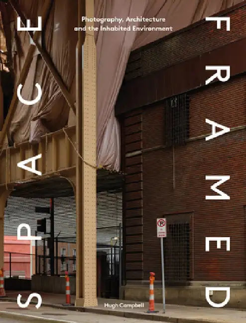Space Framed: Photography, Architecture and Inhabited Environment by Hugh Campbell