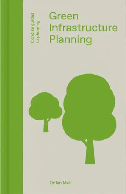 Green Infrastructure Planning: Reintegrating Landscape in Urban Planning by Ian Mell
