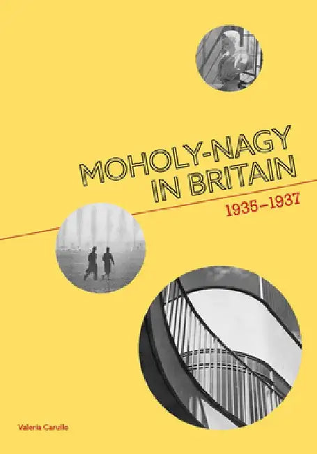 Moholy-Nagy in Britain: 1935-1937 by Valeria Carullo