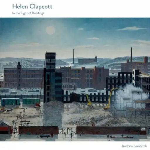 Helen Clapcott: In the Light of Buildings by Andrew Lambirth