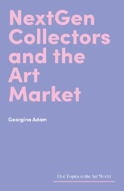 Nextgen Collectors and the Art Market by Georgina Adam