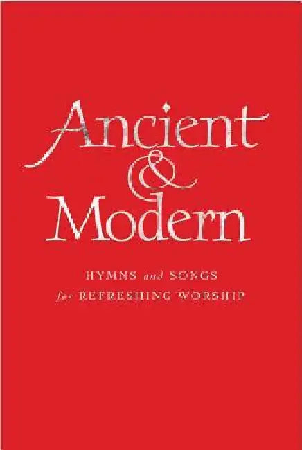 Ancient and Modern Full Music Edition: Hymns and Songs for Refreshing Worship by Tim Ruffer