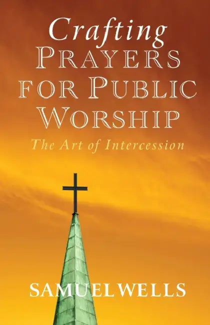 Crafting Prayers For Public Worship by Samuel Wells