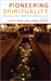 Pioneering Spirituality: Resources for Reflection and Practice by Cathy Ross