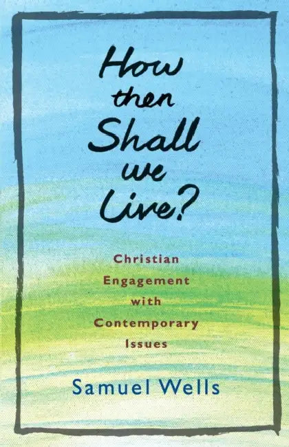 How Then Shall We Live by Samuel Wells