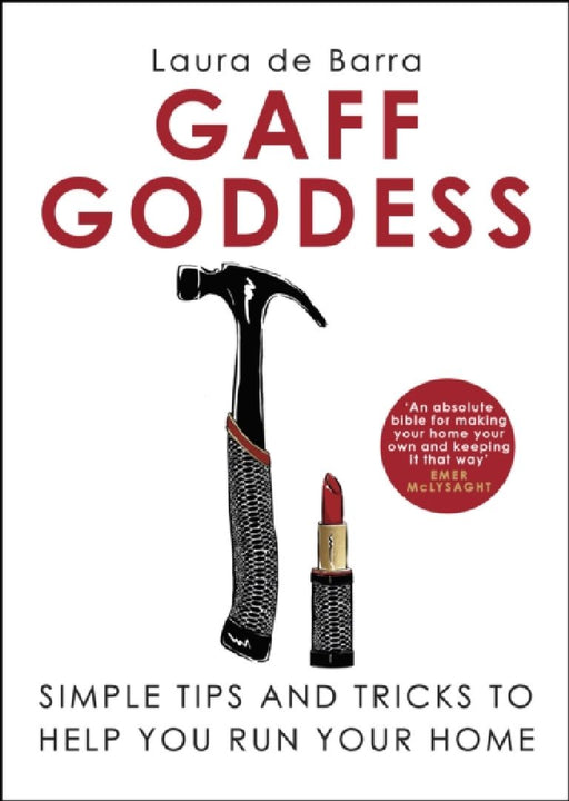 Gaff Goddess: Simple Tips and Tricks to Help You Run Your Home by Laura de Barra
