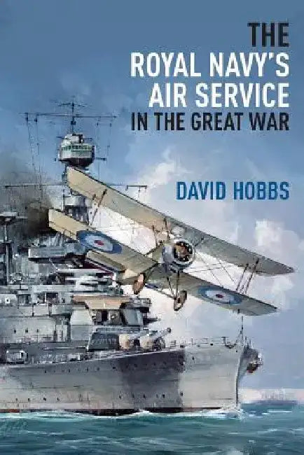 The Royal Navy's Air Service in Great War by David Hobbs