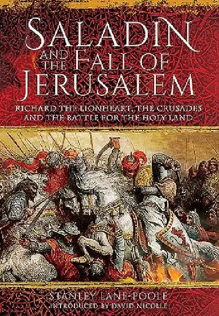 Saladin and the Fall of Jerusalem: Richard the Lionheart, the Crusades and the Battle for the Holy Land by David Nicolle