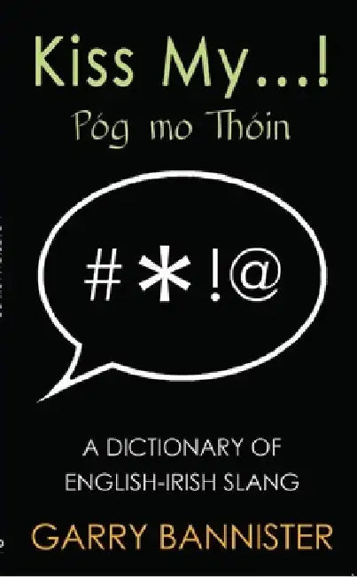 Kiss My...: Dictionary of English-Irish Slang by Garry Bannister