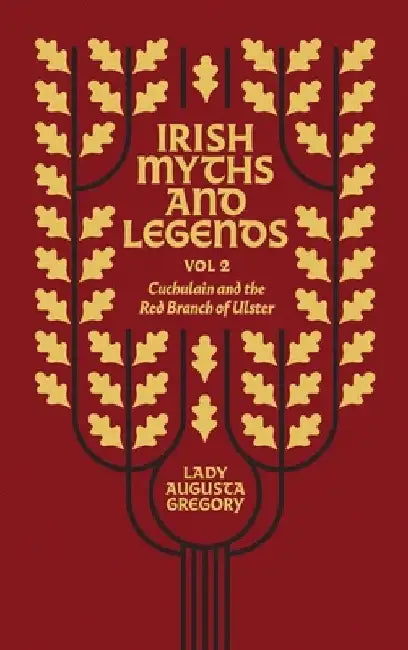 Irish Myths and Legends Vol 2: Cuchulain and the Red Branch of Ulster by Augusta Gregory