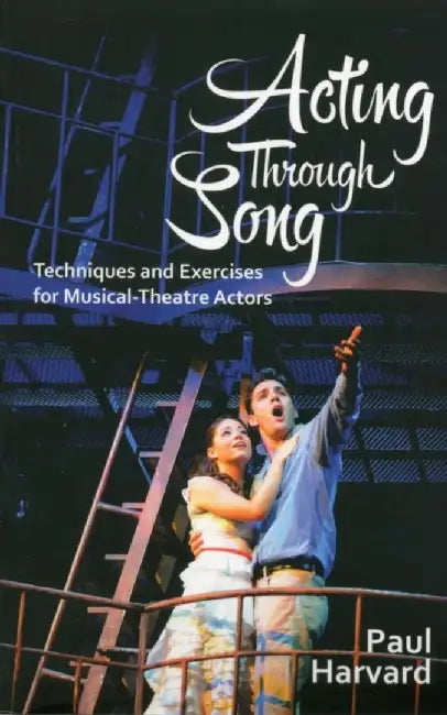 Acting Through Song: Techniques and Exercises for Musical-Theatre Actors by Paul Harvard