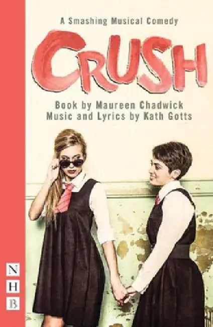 Crush: The Musical by Maureen Chadwick, Kath Gotts