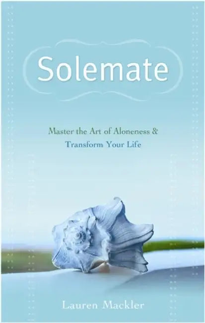 Solemate: Master the Art of Aloneness & Transform Your Life. Lauren Mackler by Lauren Mackler