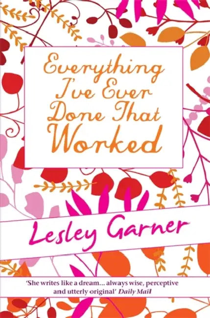 Everything I've Ever Done That Worked by Lesley Garner