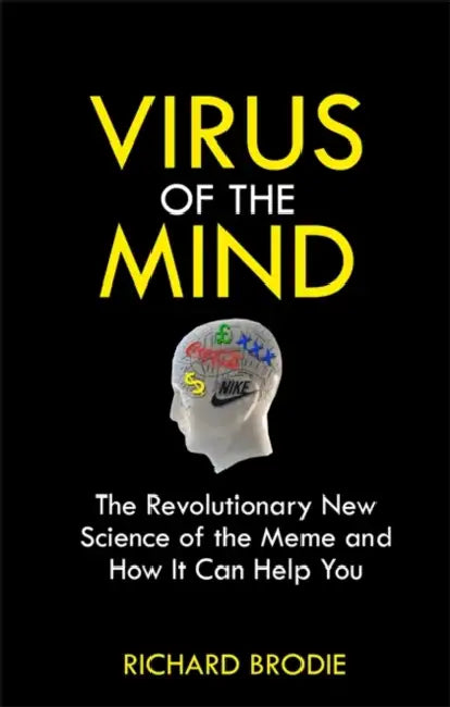 Virus of the Mind: The Revolutionary New Science of the Meme and How It Affects You by Richard Brodie