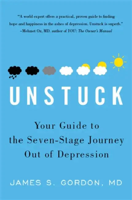 Unstuck: Your Guide to the Seven-Stage Journey out of Depression by James S. Gordon
