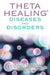 ThetaHealing® Diseases and Disorders by Vianna Stibal