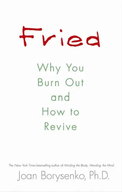 Fried: Why You Burn Out and How to Revive by Joan Z., PhD, Ph.D. Borysenko