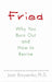 Fried: Why You Burn Out and How to Revive by Joan Z., PhD, Ph.D. Borysenko