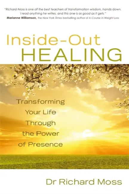 Inside-Out Healing: Transforming Your Life Through the Power of Presence by Richard Moss