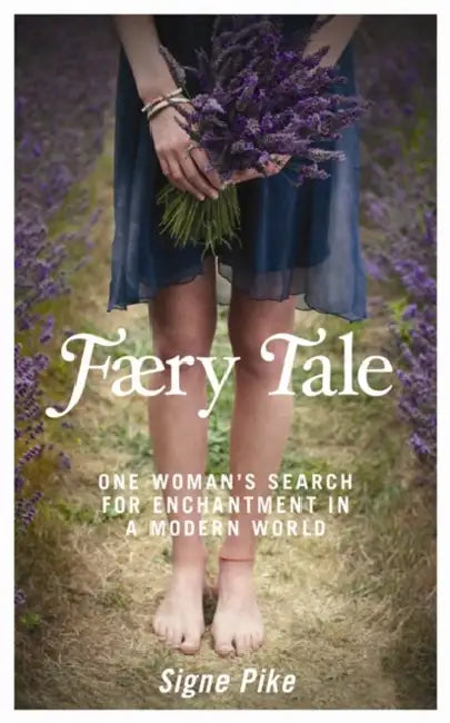 Faery Tale: One Woman's Search for Enchantment in a Modern World by Signe Pike