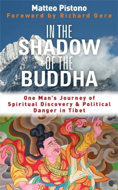 In the Shadow of the Buddha: One Man's Journey of Spiritual Discovery & Political Danger in Tibet by Matteo Pistono