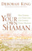 Be Your Own Shaman: Heal Yourself and Others with 21st-Century Energy Medicine by Deborah, Ph.D. King