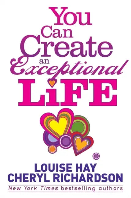 You Can Create an Exceptional Life: Candid Conversations with Louise Hay and Cheryl Richardson by Louise Hay