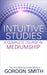 Intuitive Studies: A Complete Course in Mediumship by Gordon Smith
