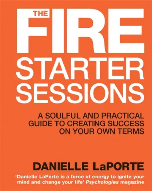 The Fire Starter Sessions: A Soulful and Practical Guide to Creating Success on Your Own Terms by John A. Dixon