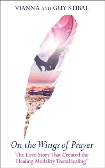 On the Wings of Prayer: The Love Story That Created the Healing Modality ThetaHealing® by Mark R. Powell