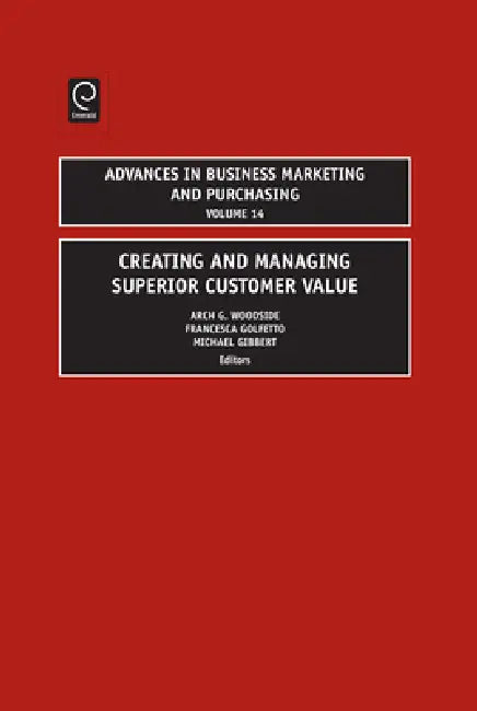 Creating and Managing Superior Customer Value by Arch G. Woodside, Michael Gibbert, Francesca Golfetto