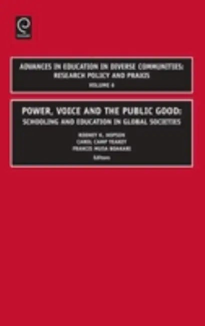 Power, Voice and the Public Good: Schooling and Education in Global Societies by Rodney Hopson, Carol Camp-Yeakey, Francis Musa Boakari