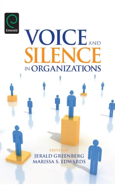 Voice and Silence in Organizations by Jerald Greenberg, Marissa S. Edwards