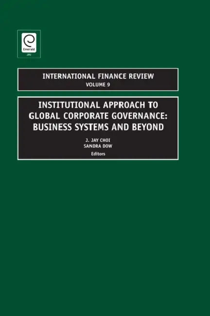 Institutional Approach to Global Corporate Governance: Business Systems and Beyond by J. Jay Choi, Sandra Dow