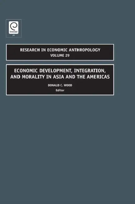 Economic Development, Integration, and Morality in Asia and the Americas by Donald C. Wood