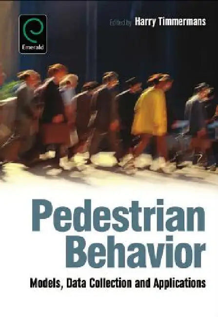 Pedestrian Behavior: Models, Data Collection and Applications by Harry Timmermans