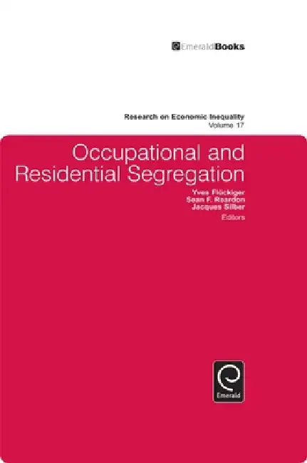 Occupational and Residential Segregation by Jacques Silber, Yves Fluckiger, Sean F. Reardon