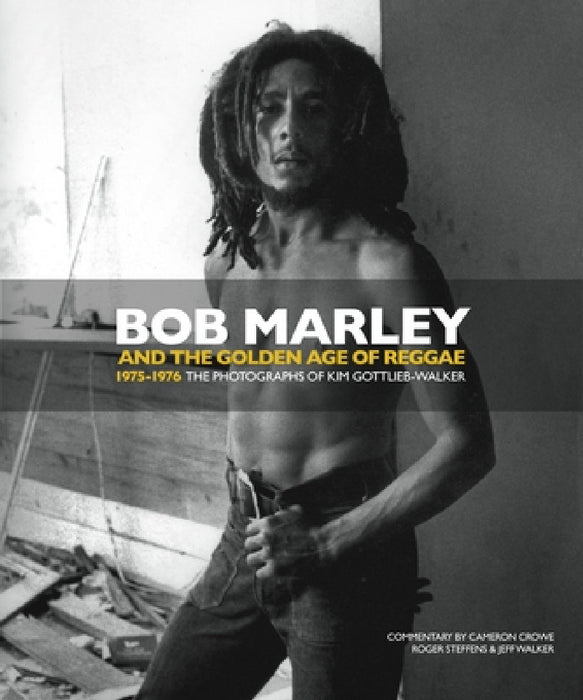 Bob Marley and the Golden Age of Reggae: 1975-1976 the Photographs of Kim Gottlieb-Walker by Kim Gottlieb-Walker, Jeff Walker, Roger Steffens