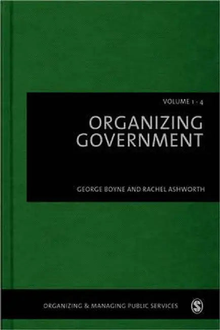 Organizing Government by George Boyne, Dr Rachel Ashworth